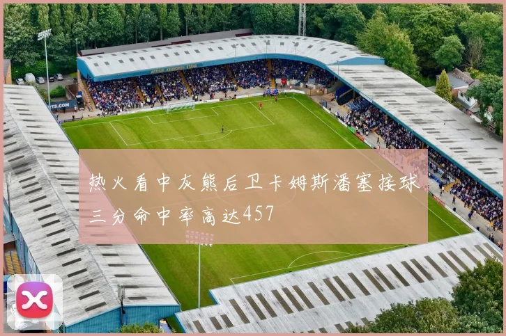 热火看中灰熊后卫卡姆斯潘塞接球三分命中率高达457